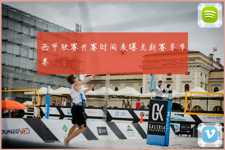 西甲联赛开赛时间表曝光新赛季节奏