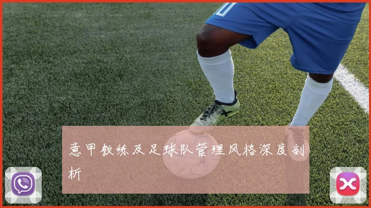 意甲教练及足球队管理风格深度剖析