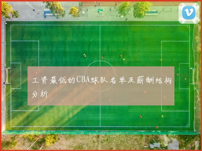 工资最低的CBA球队名单及薪酬结构分析