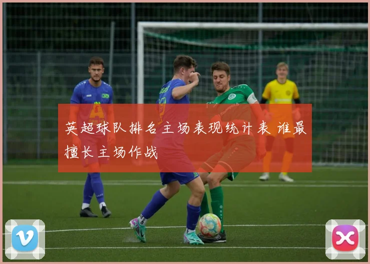 英超球队排名主场表现统计表 谁最擅长主场作战