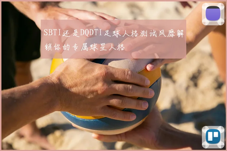 SBTI还是DQDTI足球人格测试风靡解锁你的专属球星人格