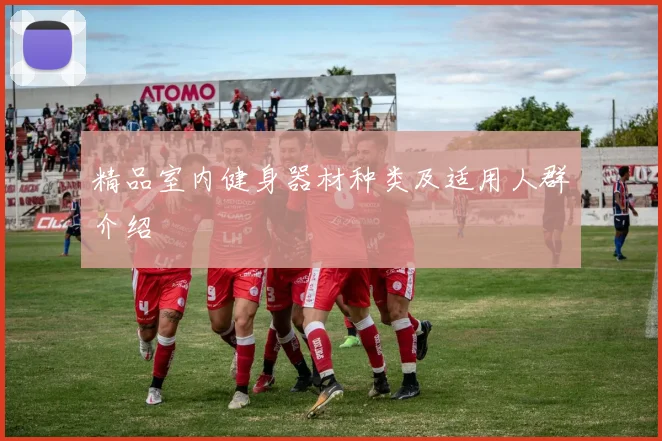 精品室内健身器材种类及适用人群介绍